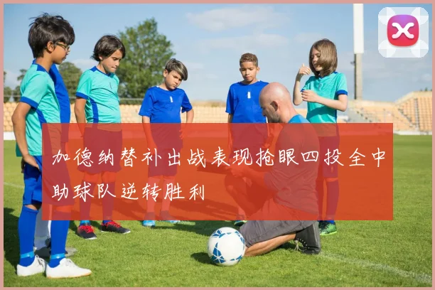 加德纳替补出战表现抢眼四投全中助球队逆转胜利